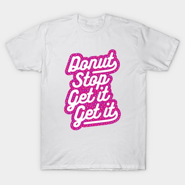 Donut Stop Get It Get It Frosted Sprinkles Typography T-Shirt by brogressproject